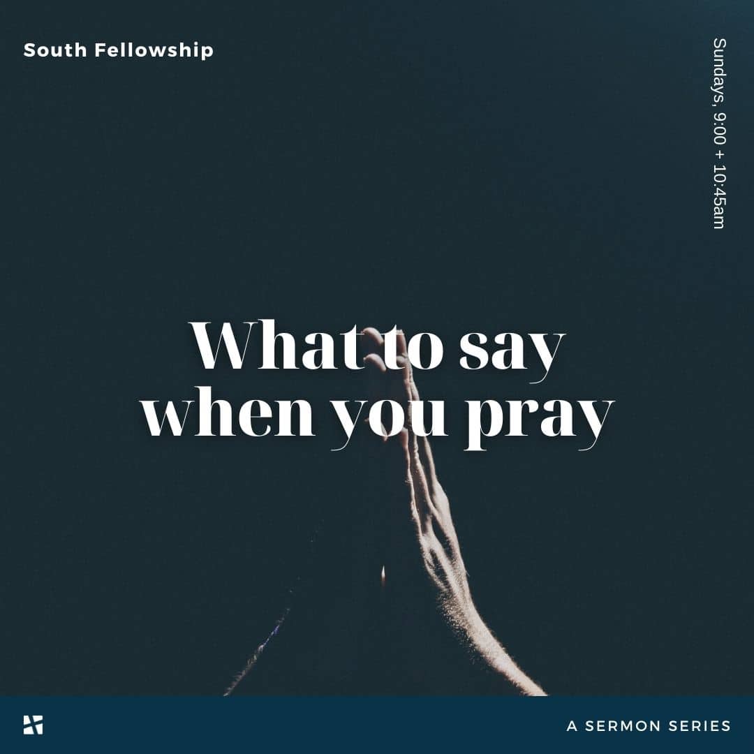 what-to-say-when-you-pray-south-fellowship-church