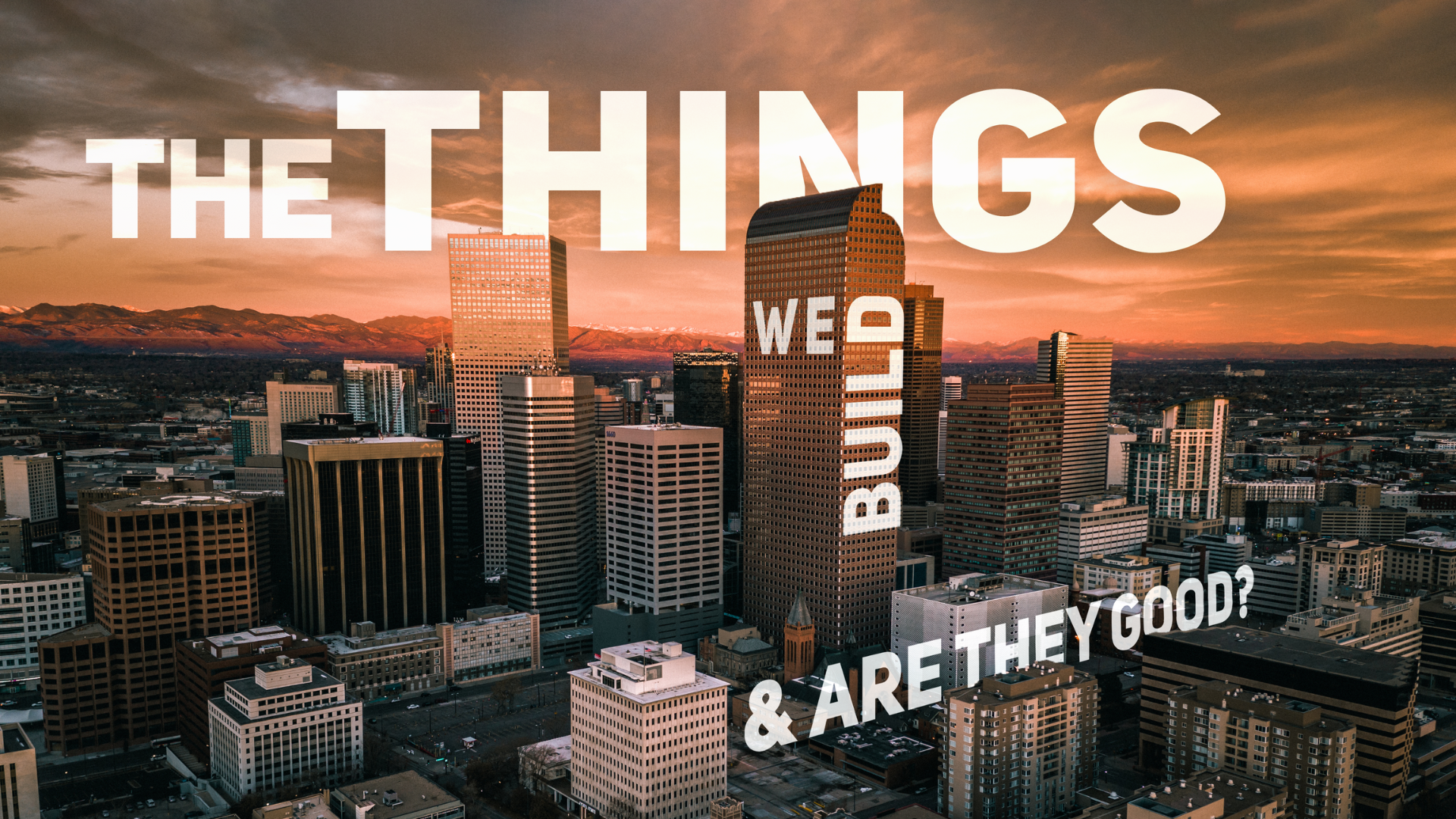 The Things We Build – Sunday Slide (5) Things we Build & Are They Good