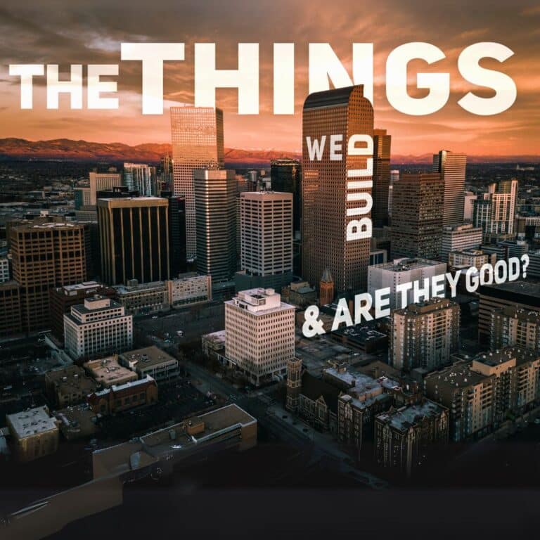 Things We Build And, Are They Good